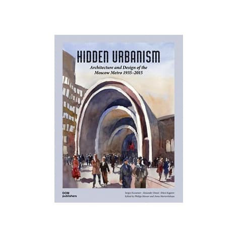 Скрытый урбанизм. Архитектура и дизайн Московского метро 1935-2015